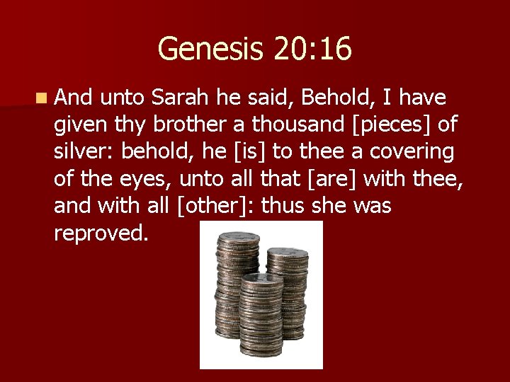 Genesis 20: 16 n And unto Sarah he said, Behold, I have given thy