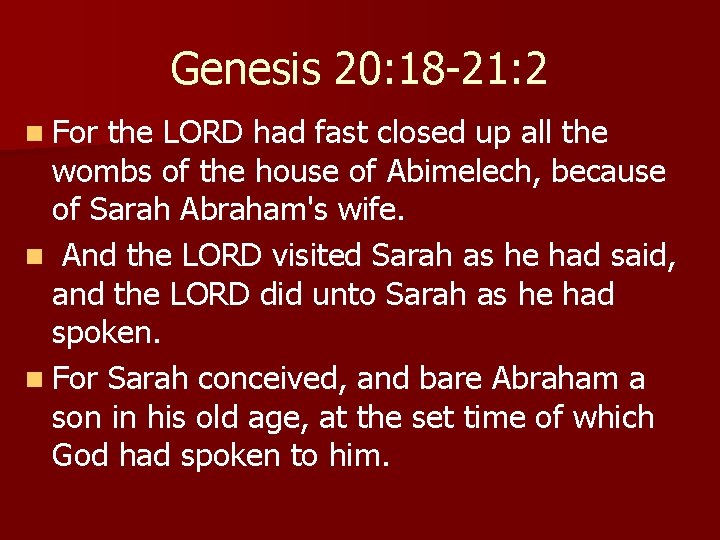 Genesis 20: 18 -21: 2 n For the LORD had fast closed up all