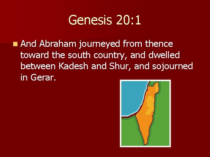 Genesis 20: 1 n And Abraham journeyed from thence toward the south country, and