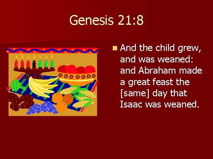 Genesis 21: 8 n And the child grew, and was weaned: and Abraham made