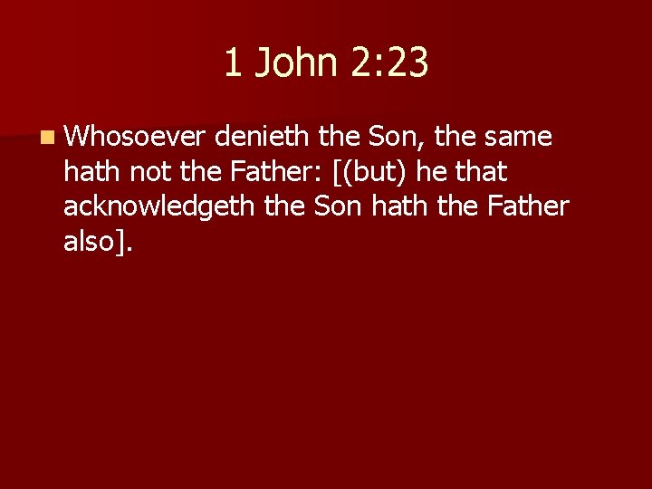 1 John 2: 23 n Whosoever denieth the Son, the same hath not the