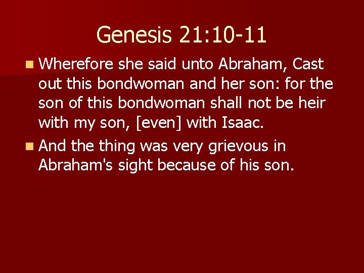 Genesis 21: 10 -11 n Wherefore she said unto Abraham, Cast out this bondwoman