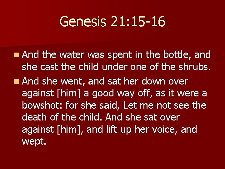 Genesis 21: 15 -16 n And the water was spent in the bottle, and