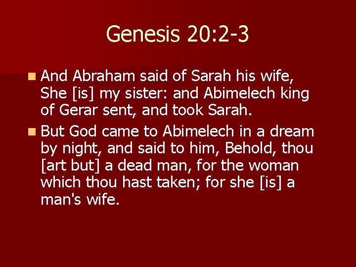 Genesis 20: 2 -3 n And Abraham said of Sarah his wife, She [is]