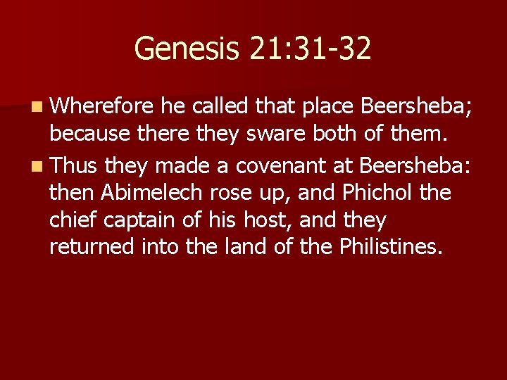 Genesis 21: 31 -32 n Wherefore he called that place Beersheba; because there they