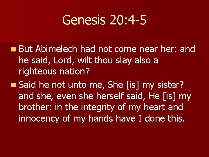 Genesis 20: 4 -5 n But Abimelech had not come near her: and he