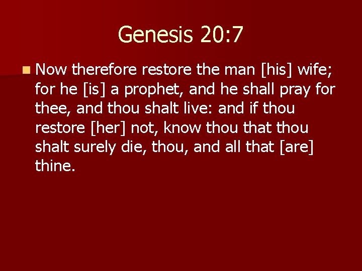 Genesis 20: 7 n Now therefore restore the man [his] wife; for he [is]