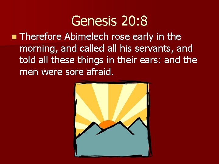 Genesis 20: 8 n Therefore Abimelech rose early in the morning, and called all