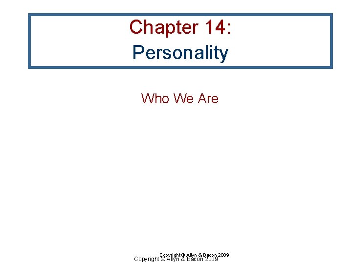 Chapter 14: Personality Who We Are Copyright © Allyn & Bacon 2009 