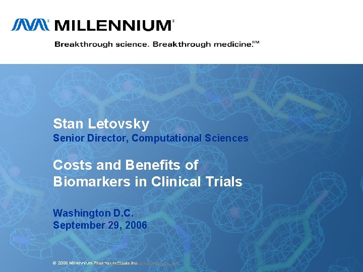 Stan Letovsky Senior Director, Computational Sciences Costs and Benefits of Biomarkers in Clinical Trials