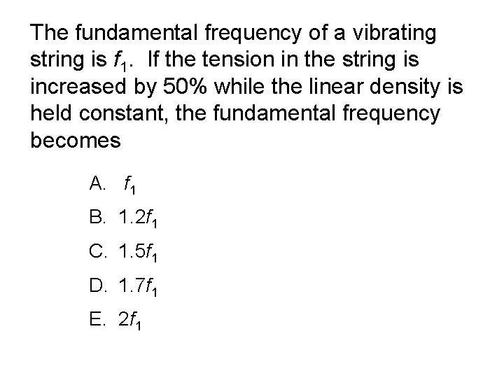 The fundamental frequency of a vibrating string is f 1. If the tension in