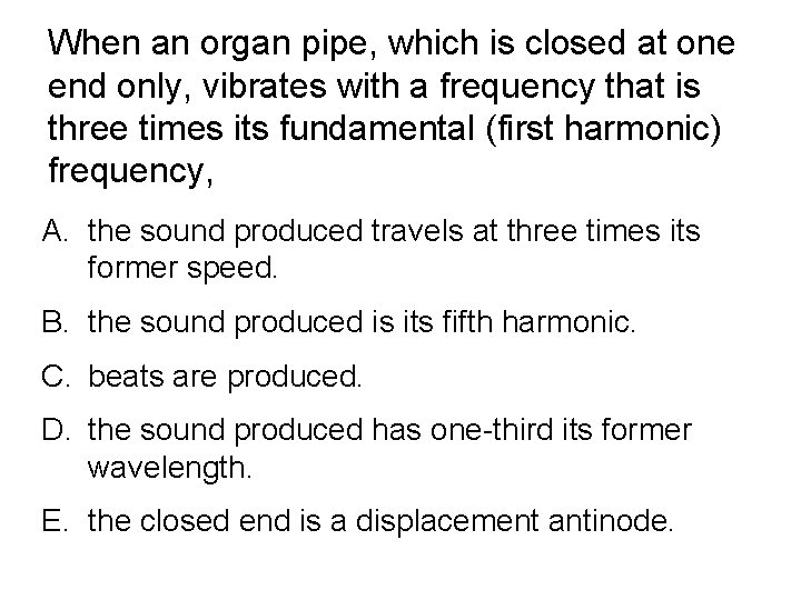 When an organ pipe, which is closed at one end only, vibrates with a