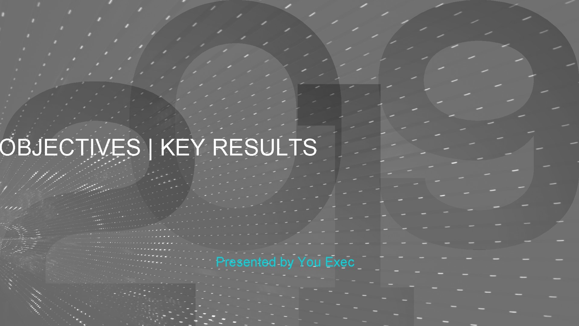 OBJECTIVES | KEY RESULTS Presented by You Exec 