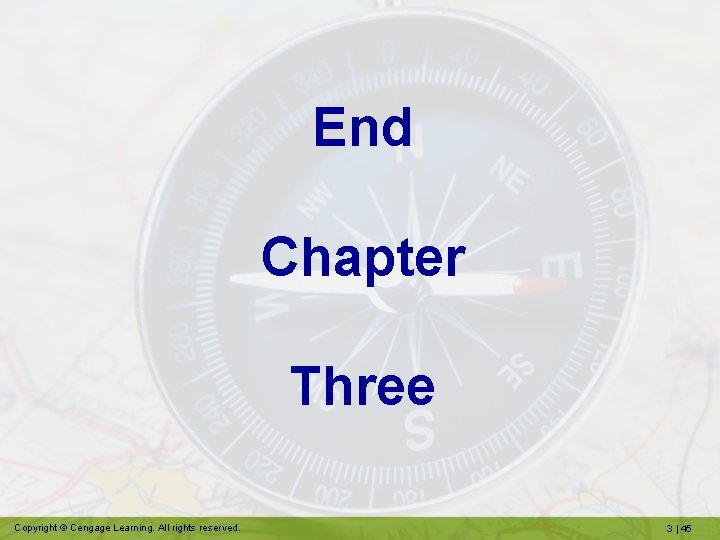 End Chapter Three Copyright © Cengage Learning. All rights reserved. 3 | 45 