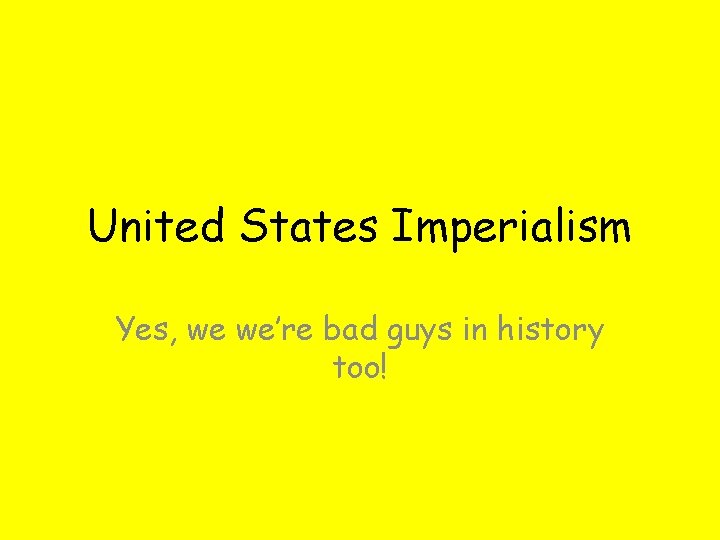 United States Imperialism Yes, we we’re bad guys in history too! 