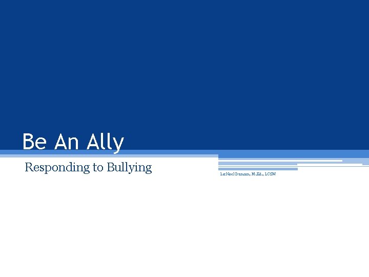 Be An Ally Responding to Bullying Liz. Noel Duncan, M. Ed. , LCSW 