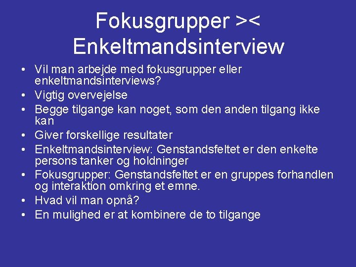 Fokusgrupper >< Enkeltmandsinterview • Vil man arbejde med fokusgrupper eller enkeltmandsinterviews? • Vigtig overvejelse