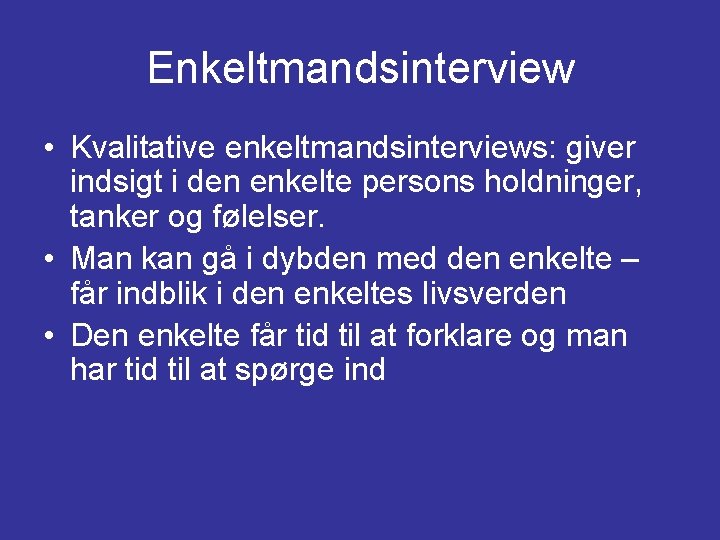 Enkeltmandsinterview • Kvalitative enkeltmandsinterviews: giver indsigt i den enkelte persons holdninger, tanker og følelser.