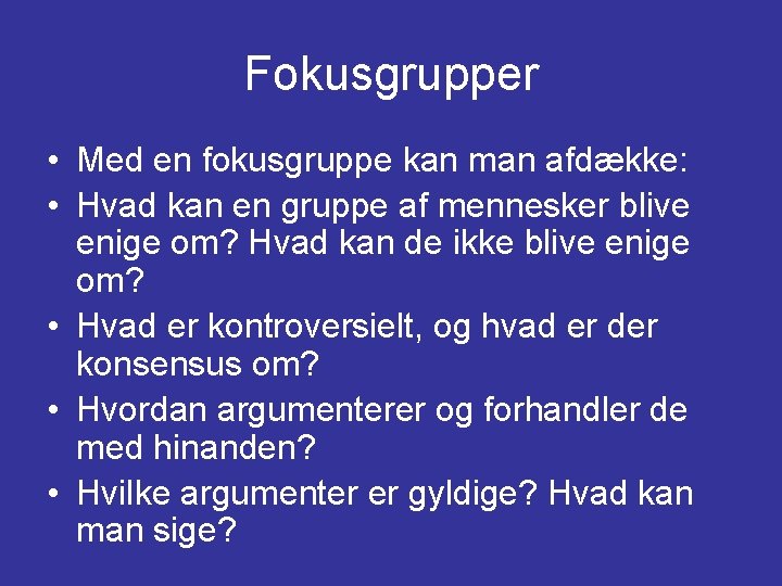 Fokusgrupper • Med en fokusgruppe kan man afdække: • Hvad kan en gruppe af