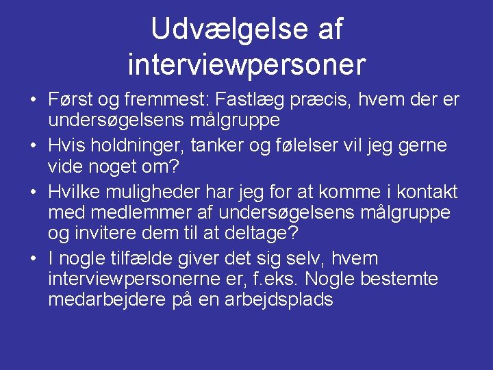 Udvælgelse af interviewpersoner • Først og fremmest: Fastlæg præcis, hvem der er undersøgelsens målgruppe