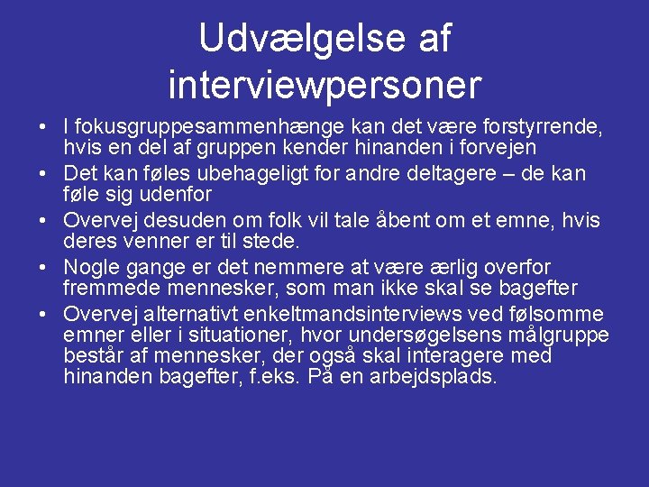 Udvælgelse af interviewpersoner • I fokusgruppesammenhænge kan det være forstyrrende, hvis en del af