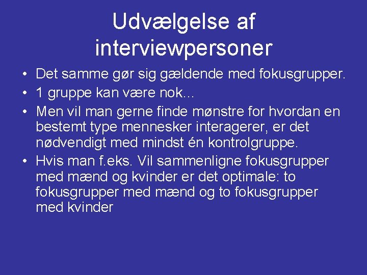 Udvælgelse af interviewpersoner • Det samme gør sig gældende med fokusgrupper. • 1 gruppe