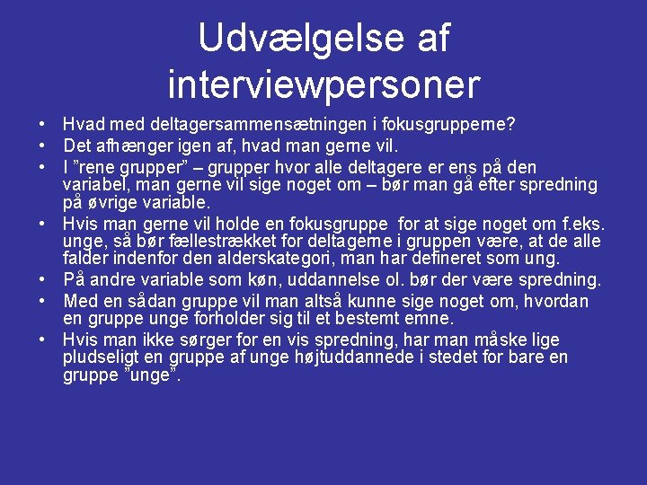 Udvælgelse af interviewpersoner • Hvad med deltagersammensætningen i fokusgrupperne? • Det afhænger igen af,