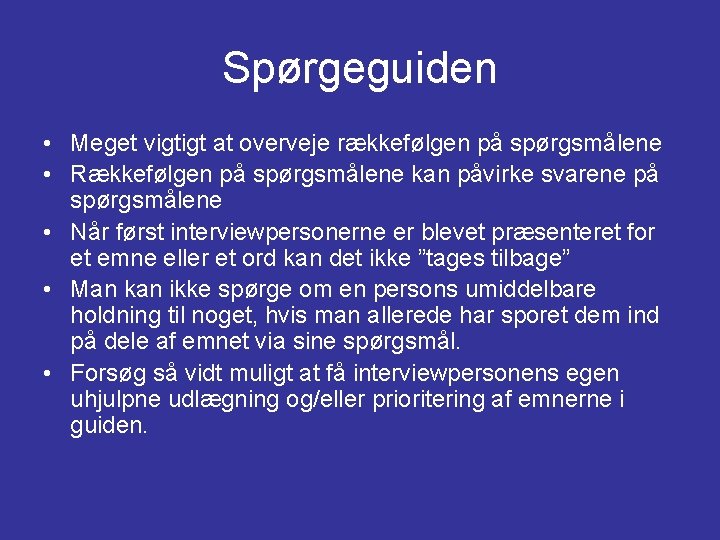 Spørgeguiden • Meget vigtigt at overveje rækkefølgen på spørgsmålene • Rækkefølgen på spørgsmålene kan