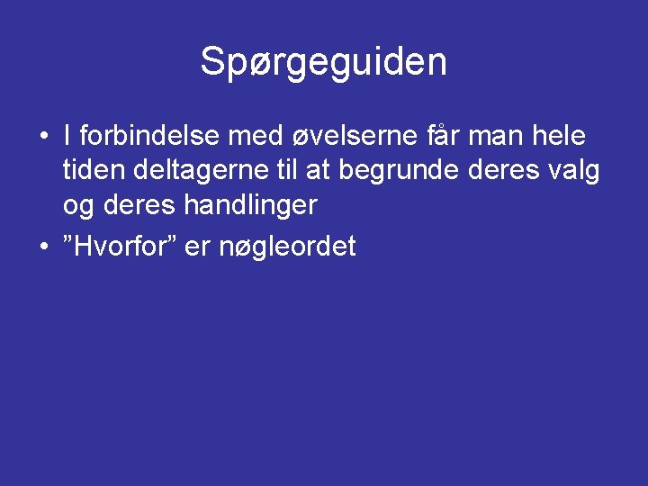 Spørgeguiden • I forbindelse med øvelserne får man hele tiden deltagerne til at begrunde