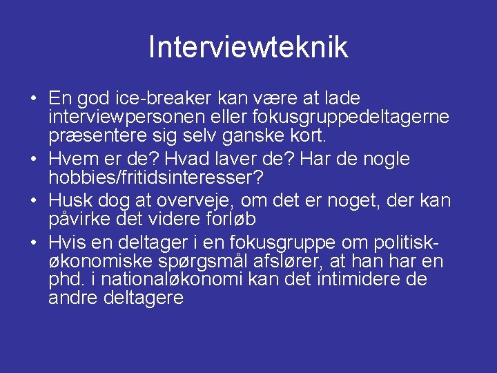 Interviewteknik • En god ice-breaker kan være at lade interviewpersonen eller fokusgruppedeltagerne præsentere sig