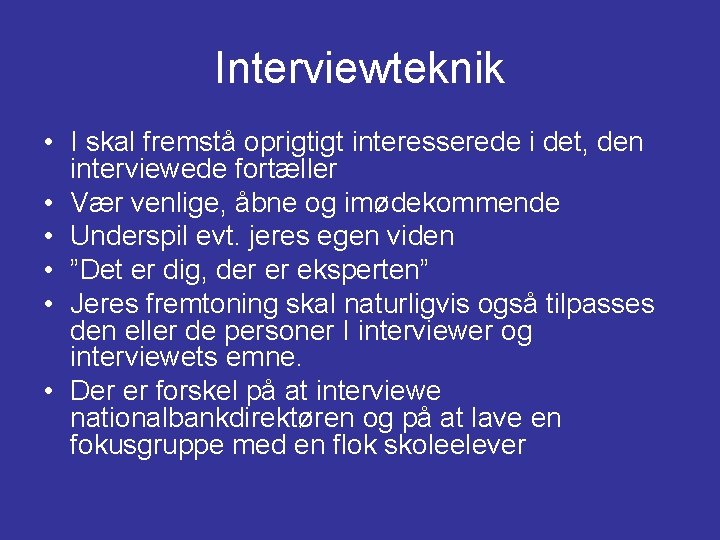 Interviewteknik • I skal fremstå oprigtigt interesserede i det, den interviewede fortæller • Vær