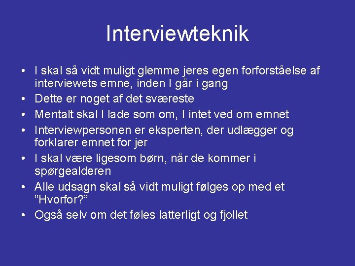 Interviewteknik • I skal så vidt muligt glemme jeres egen forforståelse af interviewets emne,