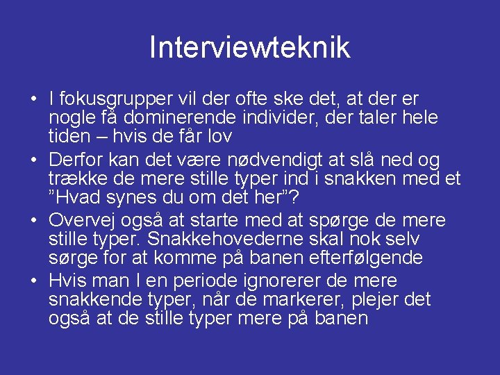 Interviewteknik • I fokusgrupper vil der ofte ske det, at der er nogle få