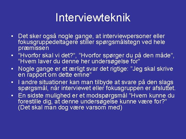 Interviewteknik • Det sker også nogle gange, at interviewpersoner eller fokusgruppedeltagere stiller spørgsmålstegn ved