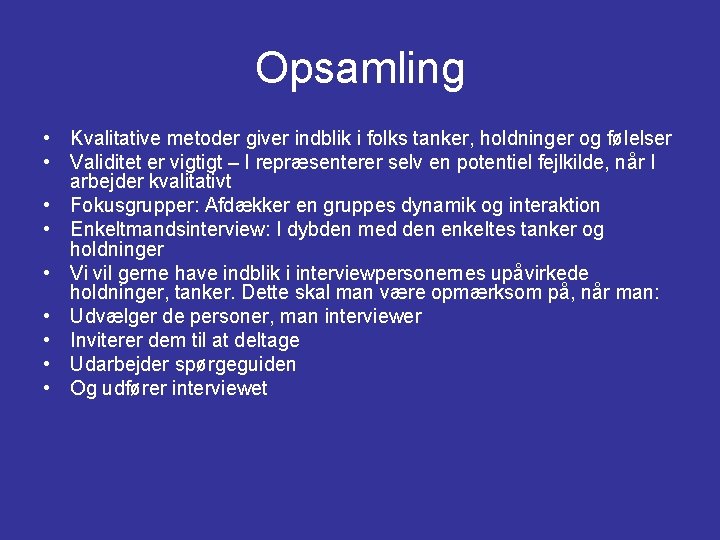 Opsamling • Kvalitative metoder giver indblik i folks tanker, holdninger og følelser • Validitet