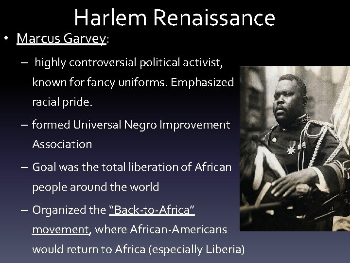 Harlem Renaissance • Marcus Garvey: – highly controversial political activist, known for fancy uniforms.
