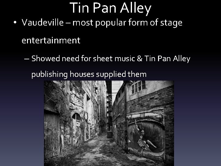 Tin Pan Alley • Vaudeville – most popular form of stage entertainment – Showed