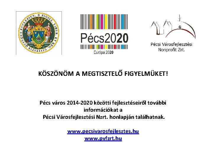 KÖSZÖNÖM A MEGTISZTELŐ FIGYELMÜKET! Pécs város 2014 -2020 közötti fejlesztéseiről további információkat a Pécsi