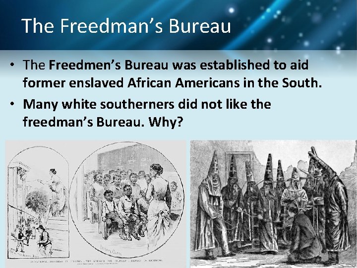 The Freedman’s Bureau • The Freedmen’s Bureau was established to aid former enslaved African