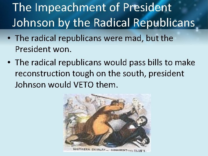 The Impeachment of President Johnson by the Radical Republicans • The radical republicans were