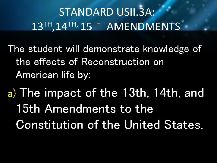 STANDARD USII. 3 A: 13 TH, 14 TH, 15 TH AMENDMENTS The student will