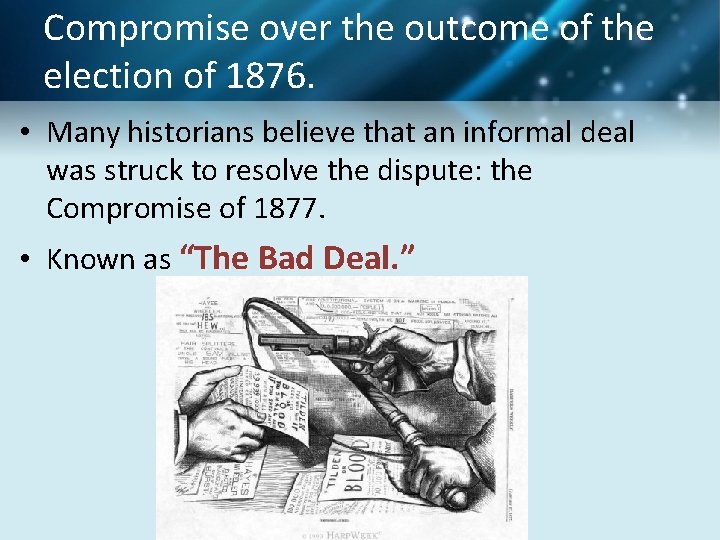 Compromise over the outcome of the election of 1876. • Many historians believe that