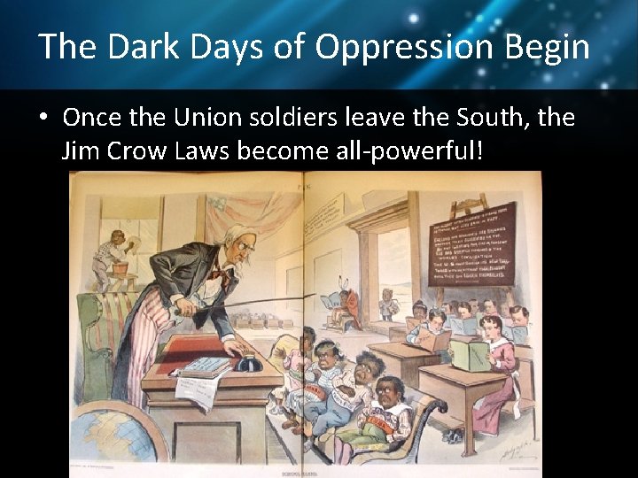 The Dark Days of Oppression Begin • Once the Union soldiers leave the South,