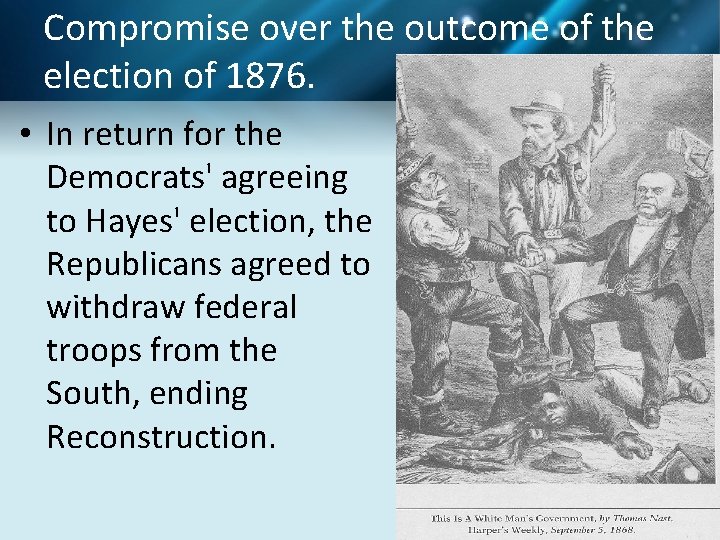 Compromise over the outcome of the election of 1876. • In return for the