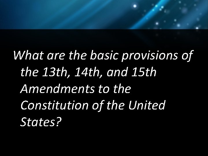 What are the basic provisions of the 13 th, 14 th, and 15 th