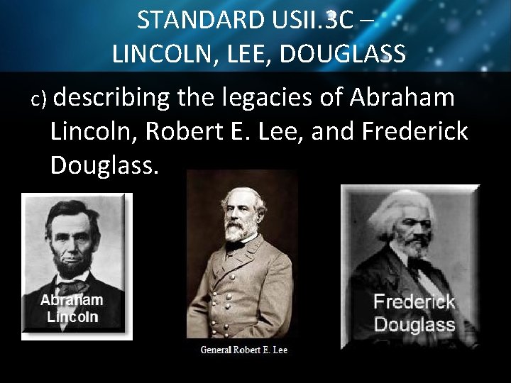 STANDARD USII. 3 C – LINCOLN, LEE, DOUGLASS c) describing the legacies of Abraham