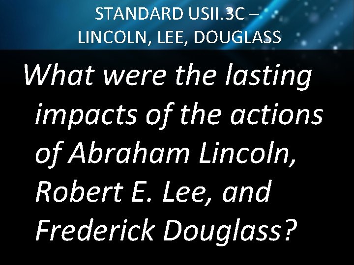 STANDARD USII. 3 C – LINCOLN, LEE, DOUGLASS What were the lasting impacts of