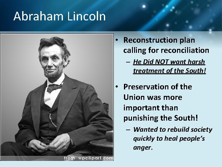 Abraham Lincoln • Reconstruction plan calling for reconciliation – He Did NOT want harsh