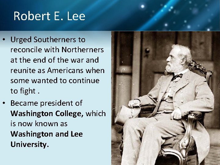Robert E. Lee • Urged Southerners to reconcile with Northerners at the end of