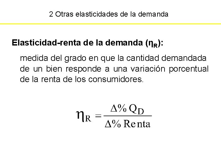 2 Otras elasticidades de la demanda Elasticidad-renta de la demanda (ηR): medida del grado